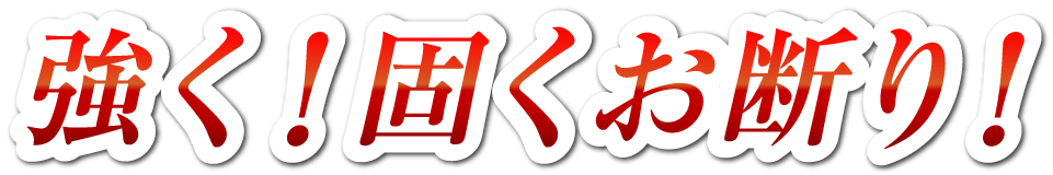 強く!固くお断り!